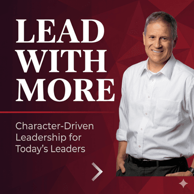 Lead With More: Character-Driven Leadership for Today's Leaders
